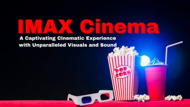 IMAX Cinema: A Captivating Cinematic Experience with Unparalleled Visuals and Sound